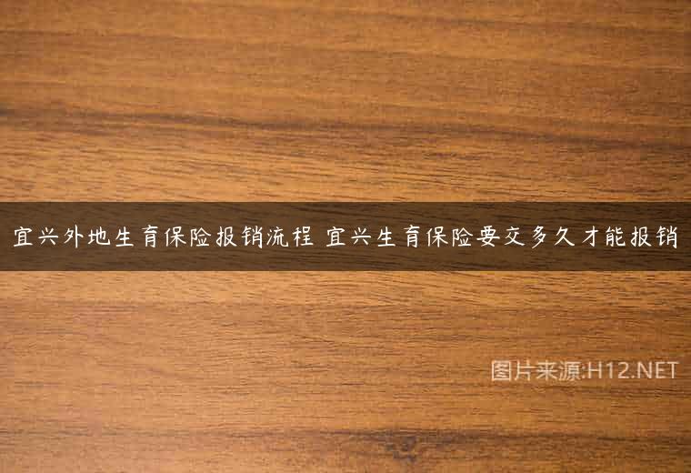 宜兴外地生育保险报销流程 宜兴生育保险要交多久才能报销