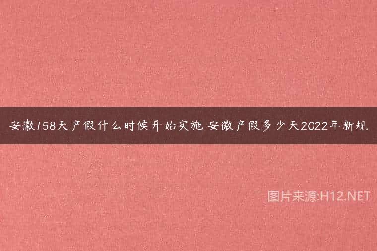 安徽158天产假什么时候开始实施 安徽产假多少天2022年新规