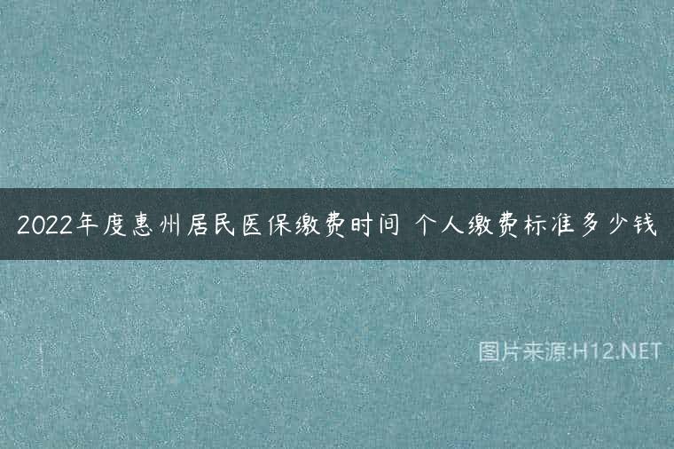 2022年度惠州居民医保缴费时间 个人缴费标准多少钱