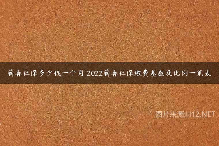 蕲春社保多少钱一个月 2022蕲春社保缴费基数及比例一览表