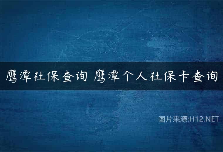 鹰潭社保查询 鹰潭个人社保卡查询