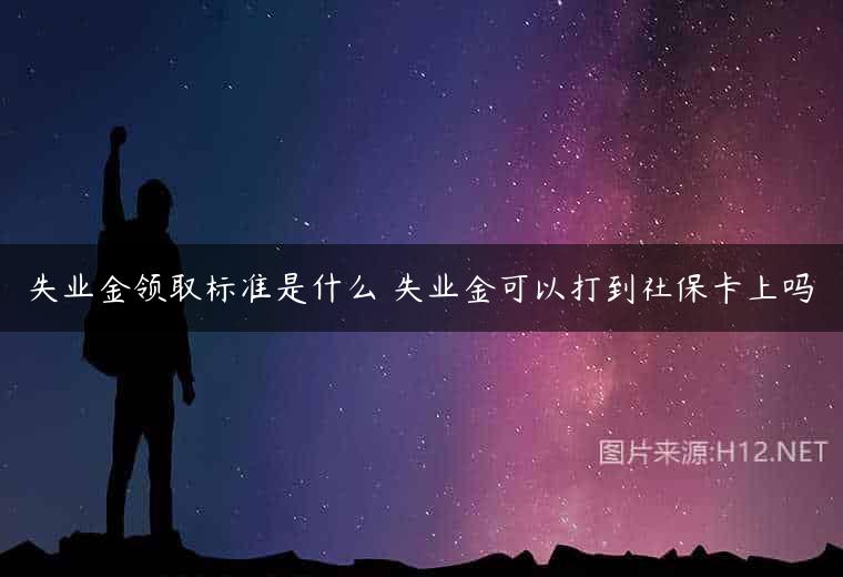 失业金领取标准是什么 失业金可以打到社保卡上吗
