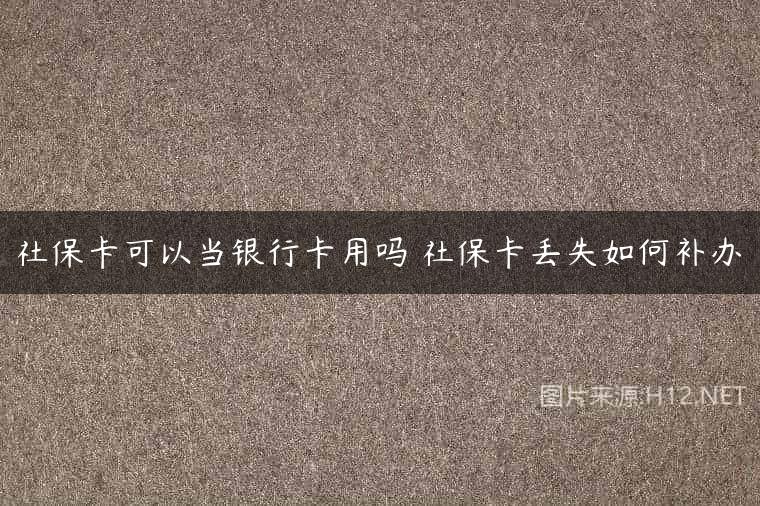 社保卡可以当银行卡用吗 社保卡丢失如何补办
