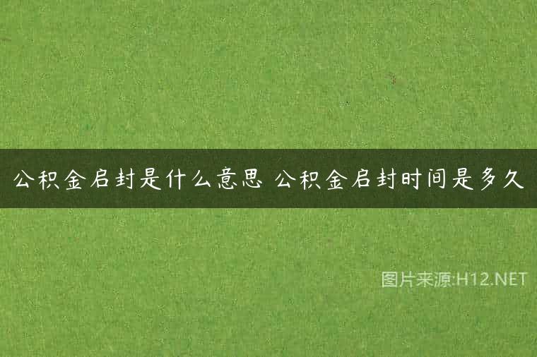 公积金启封是什么意思 公积金启封时间是多久