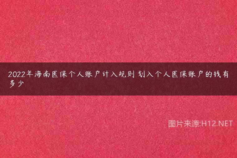 2022年海南医保个人账户计入规则 划入个人医保账户的钱有多少