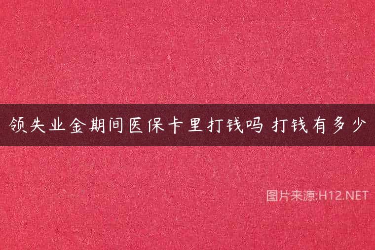 领失业金期间医保卡里打钱吗 打钱有多少