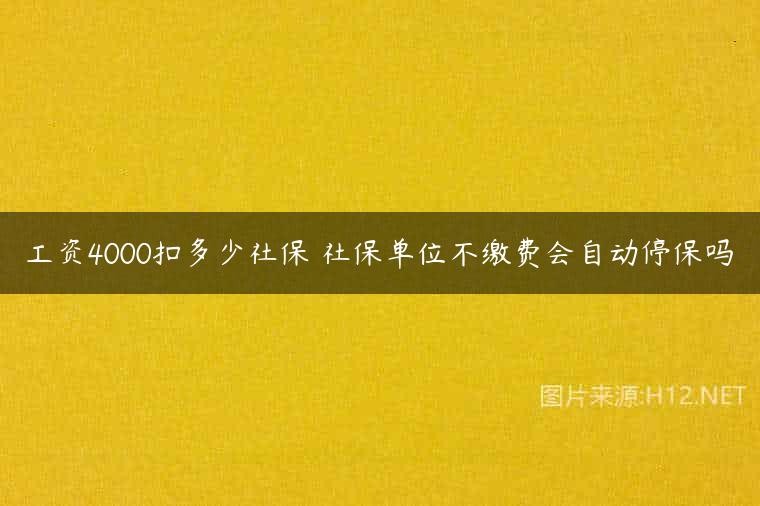 工资4000扣多少社保 社保单位不缴费会自动停保吗
