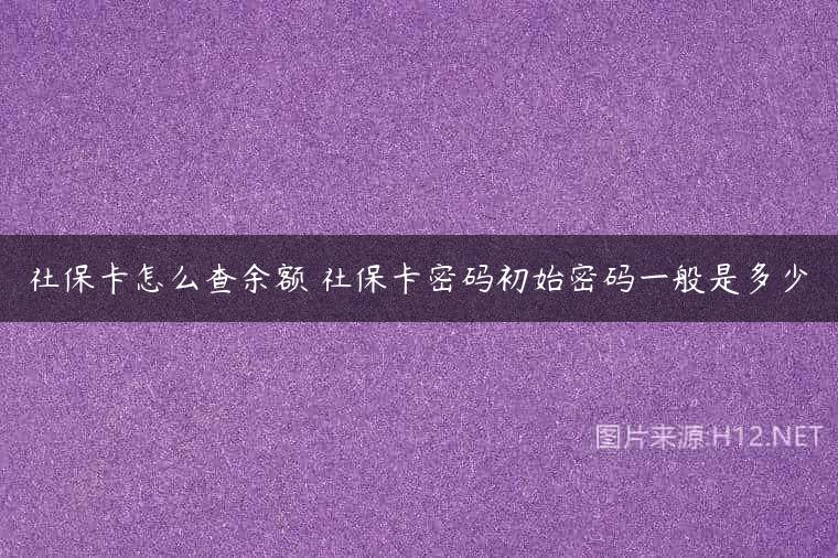 社保卡怎么查余额 社保卡密码初始密码一般是多少