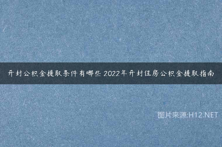 开封公积金提取条件有哪些 2022年开封住房公积金提取指南