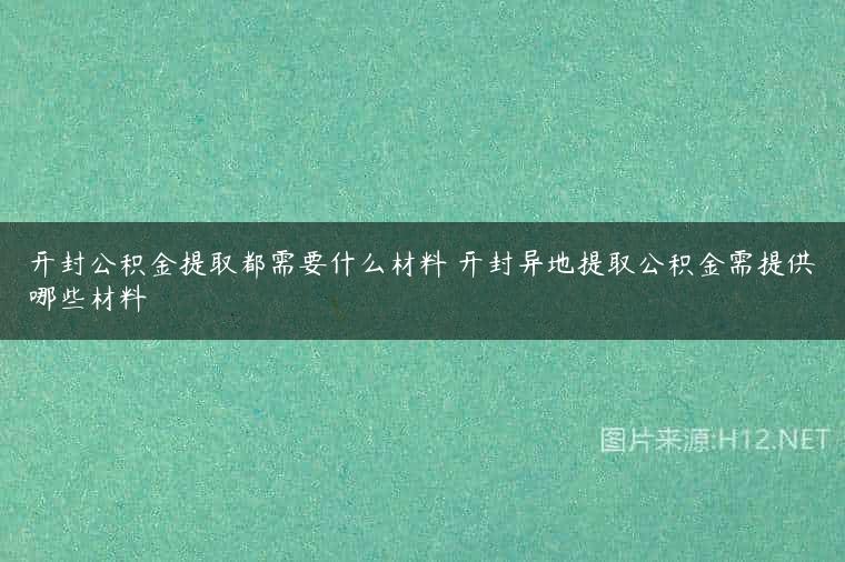 开封公积金提取都需要什么材料 开封异地提取公积金需提供哪些材料
