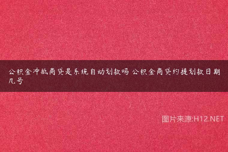 公积金冲抵商贷是系统自动划款吗 公积金商贷约提划款日期几号
