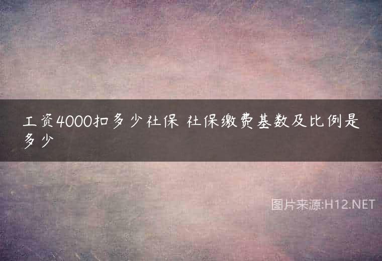 工资4000扣多少社保 社保缴费基数及比例是多少