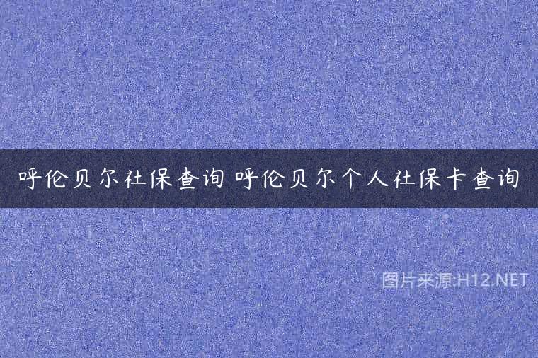 呼伦贝尔社保查询 呼伦贝尔个人社保卡查询