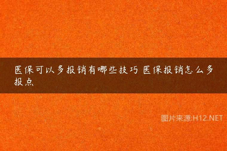 医保可以多报销有哪些技巧 医保报销怎么多报点