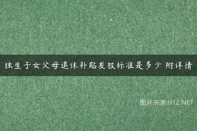 独生子女父母退休补贴发放标准是多少 附详情
