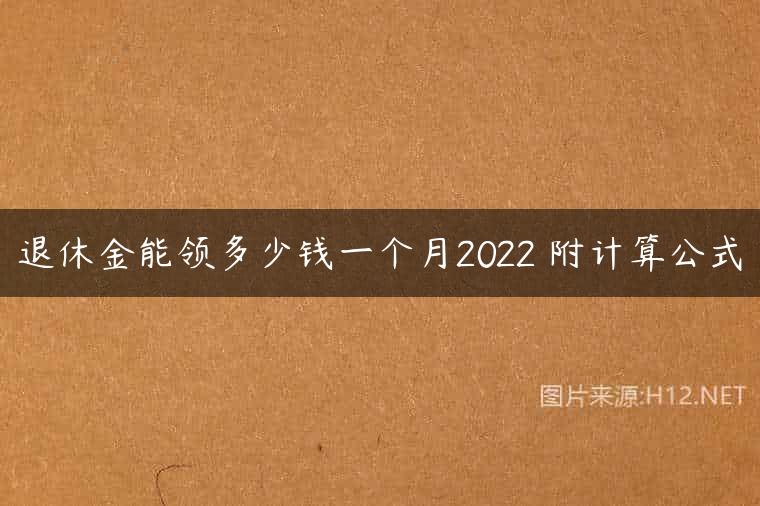 退休金能领多少钱一个月2022 附计算公式