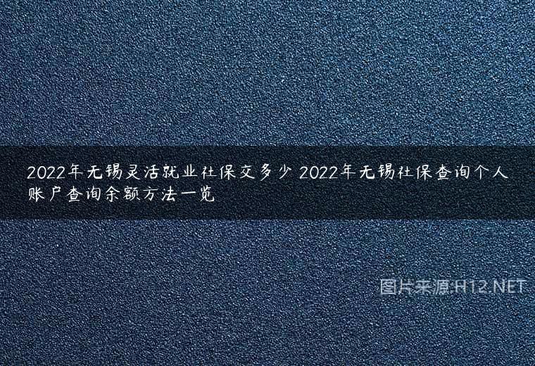2022年无锡灵活就业社保交多少 2022年无锡社保查询个人账户查询余额方法一览