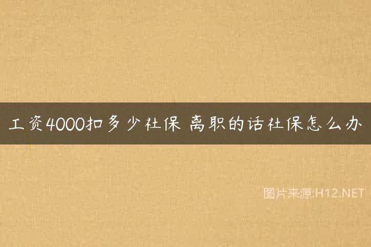 工资4000扣多少社保 离职的话社保怎么办