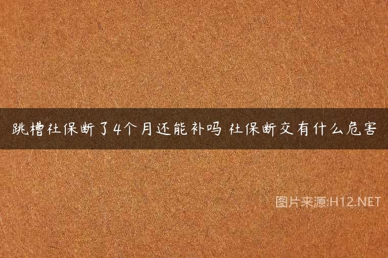 跳槽社保断了4个月还能补吗 社保断交有什么危害