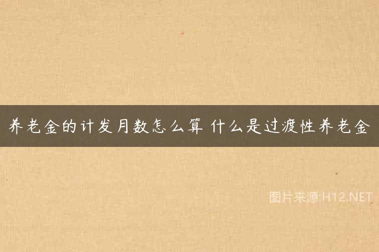 养老金的计发月数怎么算 什么是过渡性养老金