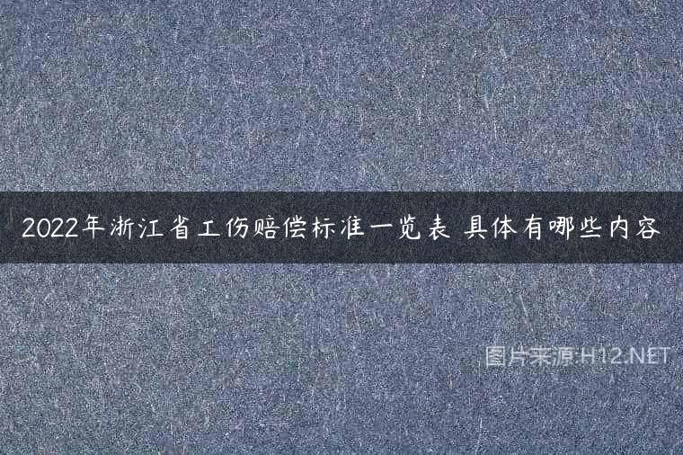 2022年浙江省工伤赔偿标准一览表 具体有哪些内容