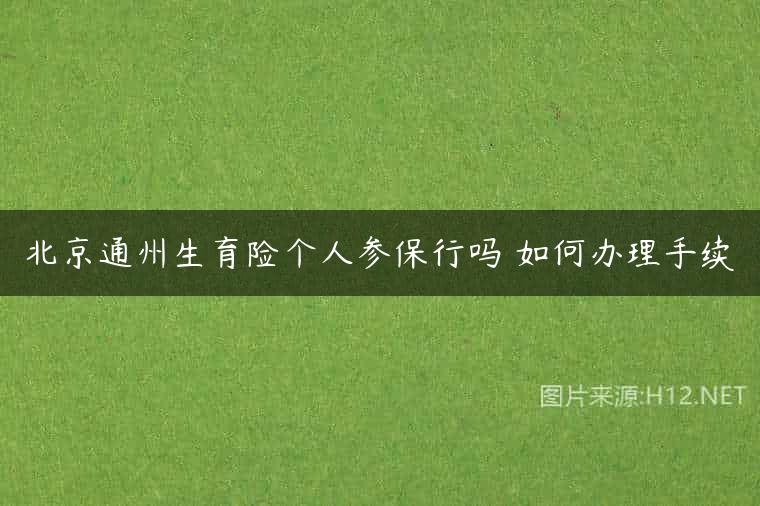 北京通州生育险个人参保行吗 如何办理手续