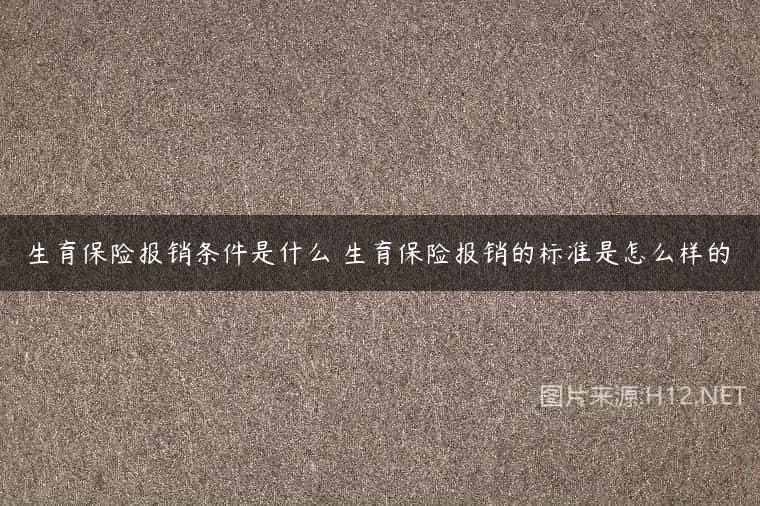 生育保险报销条件是什么 生育保险报销的标准是怎么样的