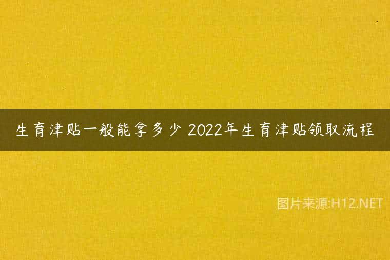 生育津贴一般能拿多少 2022年生育津贴领取流程