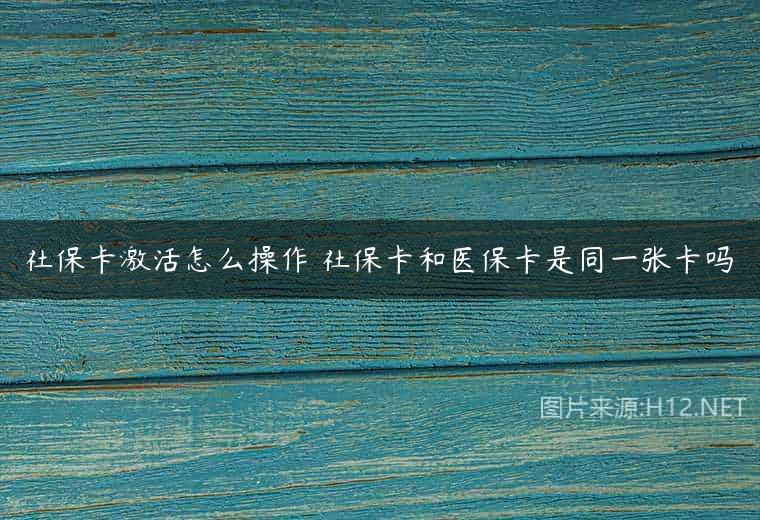 社保卡激活怎么操作 社保卡和医保卡是同一张卡吗