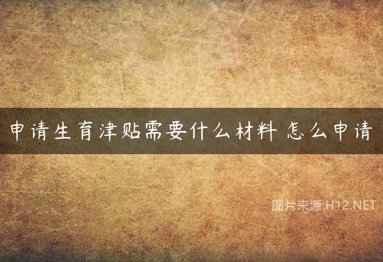 申请生育津贴需要什么材料 怎么申请