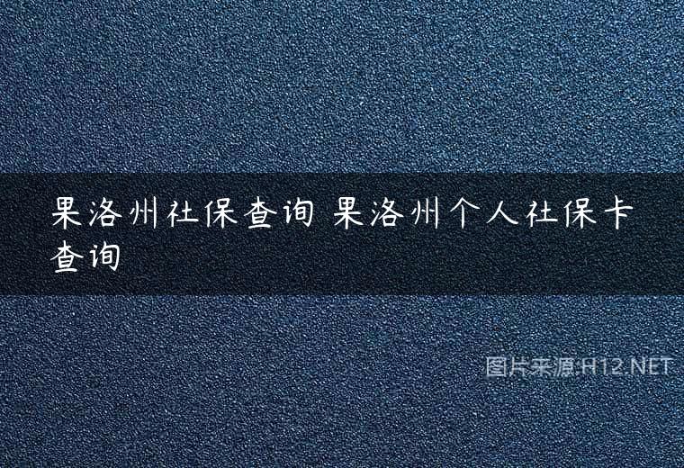 果洛州社保查询 果洛州个人社保卡查询