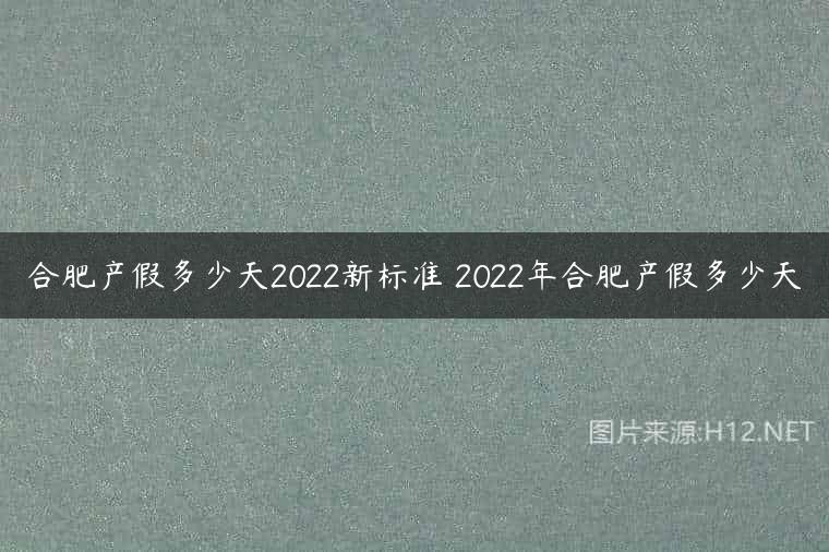 合肥产假多少天2022新标准 2022年合肥产假多少天