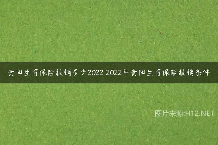 贵阳生育保险报销多少2022 2022年贵阳生育保险报销条件