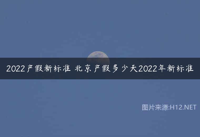 2022产假新标准 北京产假多少天2022年新标准
