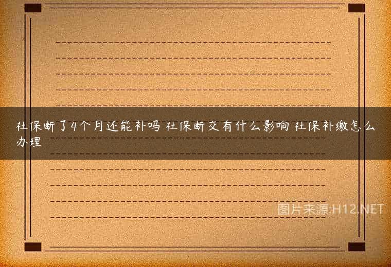 社保断了4个月还能补吗 社保断交有什么影响 社保补缴怎么办理