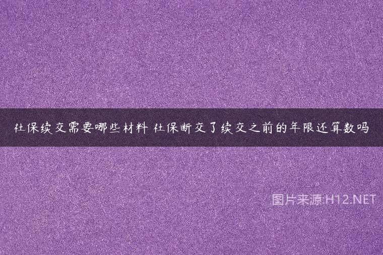 社保续交需要哪些材料 社保断交了续交之前的年限还算数吗