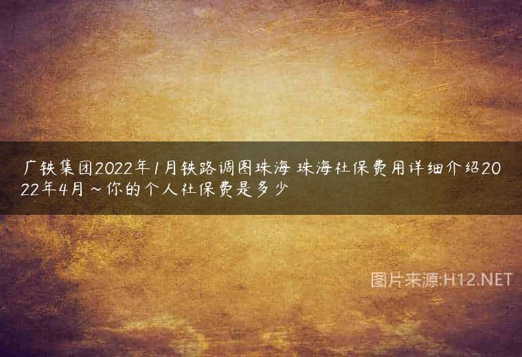 广铁集团2022年1月铁路调图珠海 珠海社保费用详细介绍2022年4月~你的个人社保费是多少