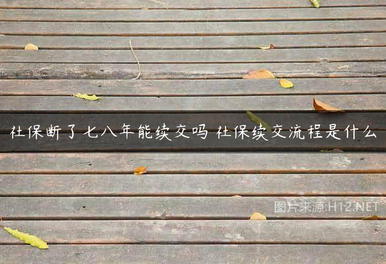 社保断了七八年能续交吗 社保续交流程是什么