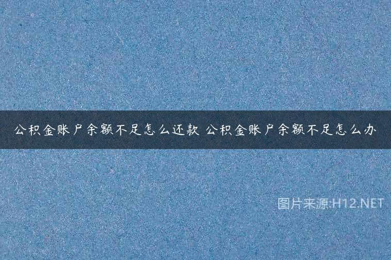 公积金账户余额不足怎么还款 公积金账户余额不足怎么办
