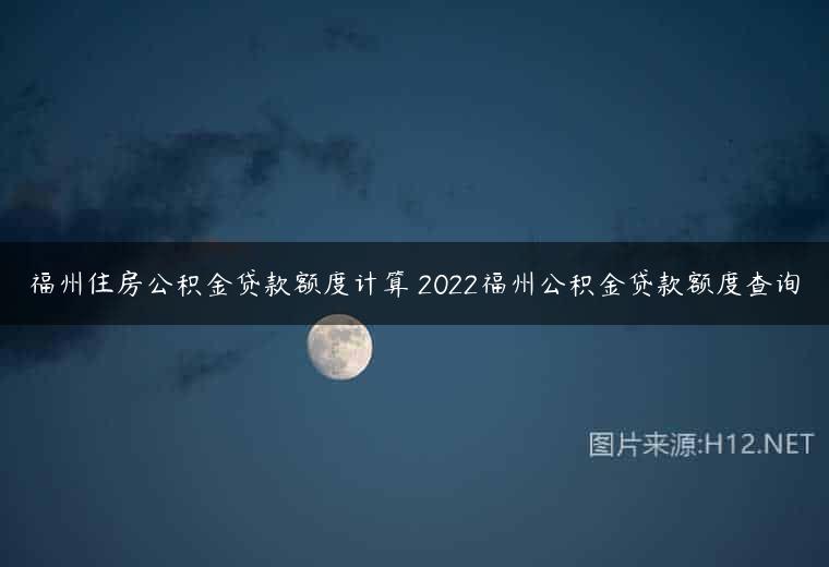 福州住房公积金贷款额度计算 2022福州公积金贷款额度查询