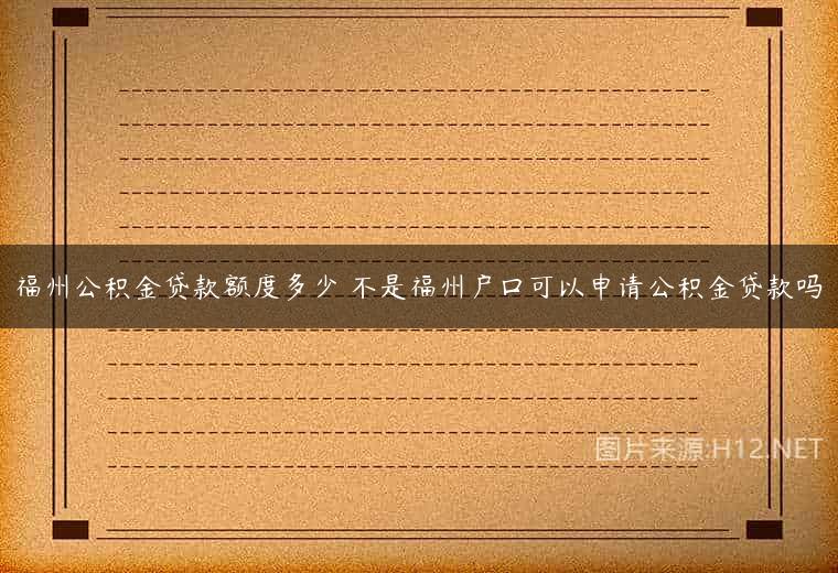 福州公积金贷款额度多少 不是福州户口可以申请公积金贷款吗