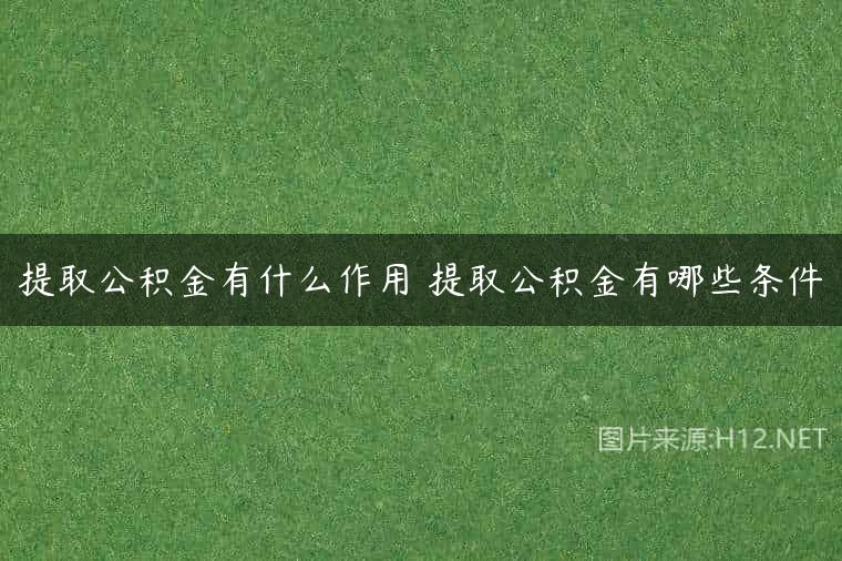 提取公积金有什么作用 提取公积金有哪些条件