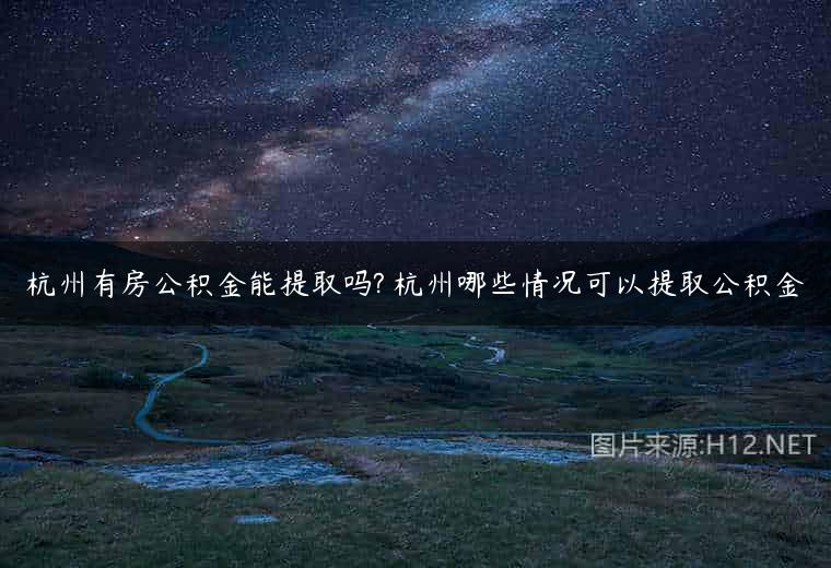 杭州有房公积金能提取吗? 杭州哪些情况可以提取公积金