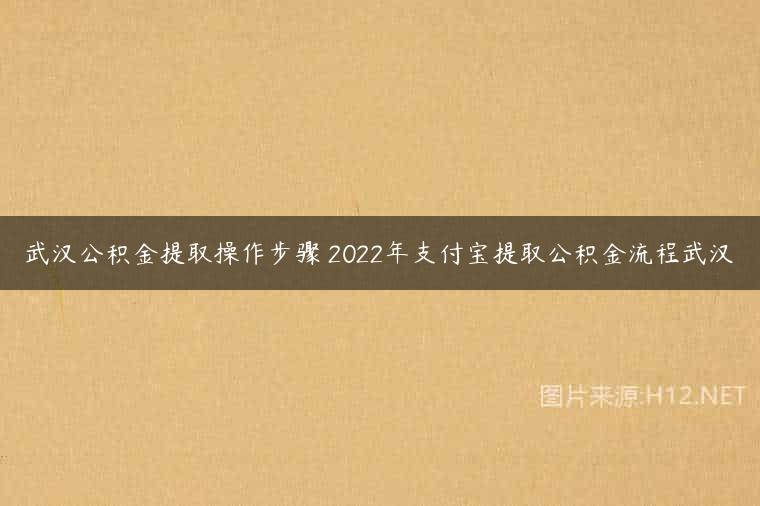 武汉公积金提取操作步骤 2022年支付宝提取公积金流程武汉