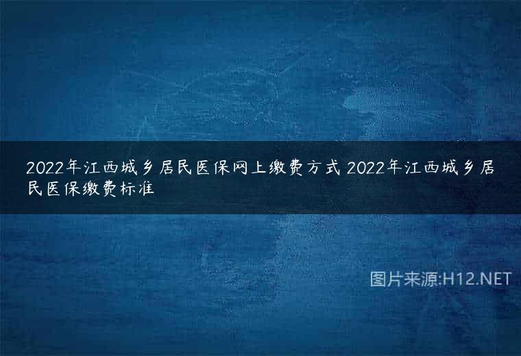 2022年江西城乡居民医保网上缴费方式 2022年江西城乡居民医保缴费标准