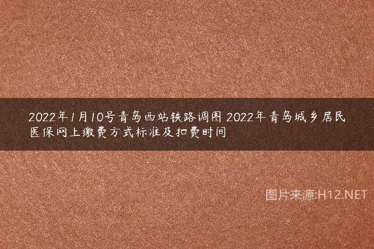 2022年1月10号青岛西站铁路调图 2022年青岛城乡居民医保网上缴费方式标准及扣费时间