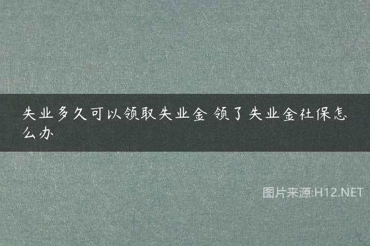 失业多久可以领取失业金 领了失业金社保怎么办