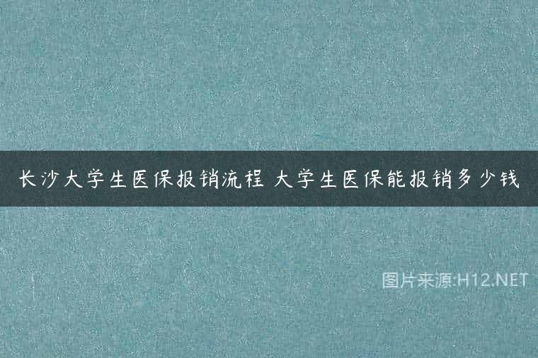 长沙大学生医保报销流程 大学生医保能报销多少钱