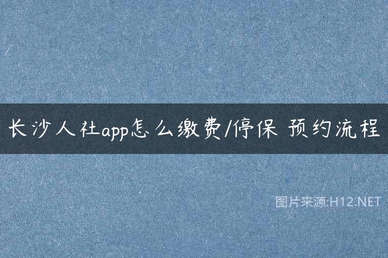 长沙人社app怎么缴费/停保 预约流程