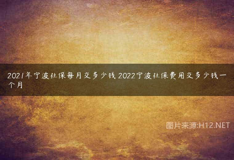 2021年宁波社保每月交多少钱 2022宁波社保费用交多少钱一个月